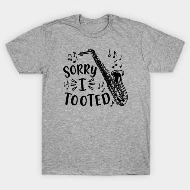 Sorry I Tooted Saxophone Marching Band Funny T-Shirt by GlimmerDesigns